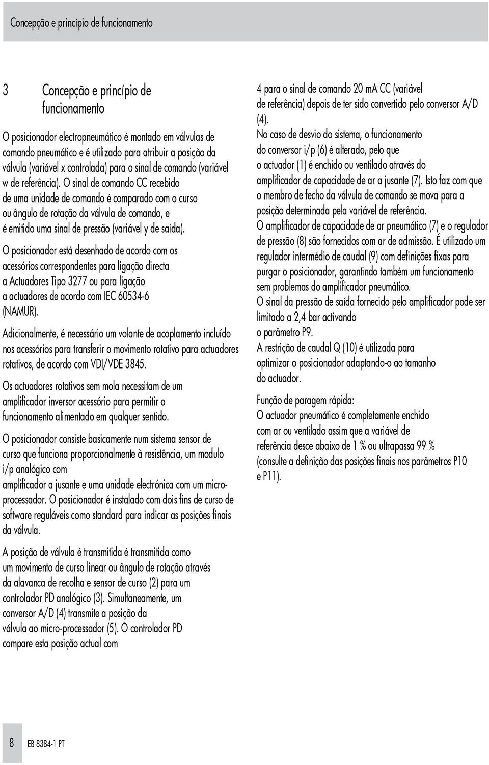 O sinal de comando CC recebido de uma unidade de comando é comparado com o curso ou ângulo de rotação da válvula de comando, e é emitido uma sinal de pressão (variável y de saída).