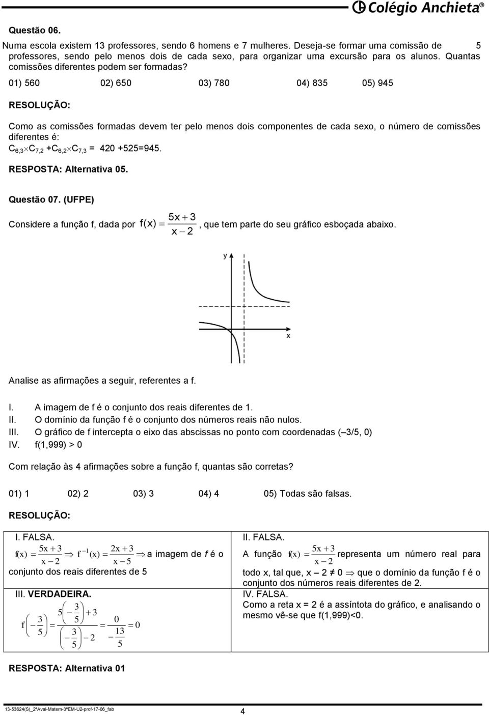 01) 560 0) 650 03) 780 04) 835 05) 945 Como as comissões formadas devem ter pelo menos dois componentes de cada sexo, o número de comissões diferentes é: C 6,3 C 7, +C 6, C 7,3 = 40 +55=945.