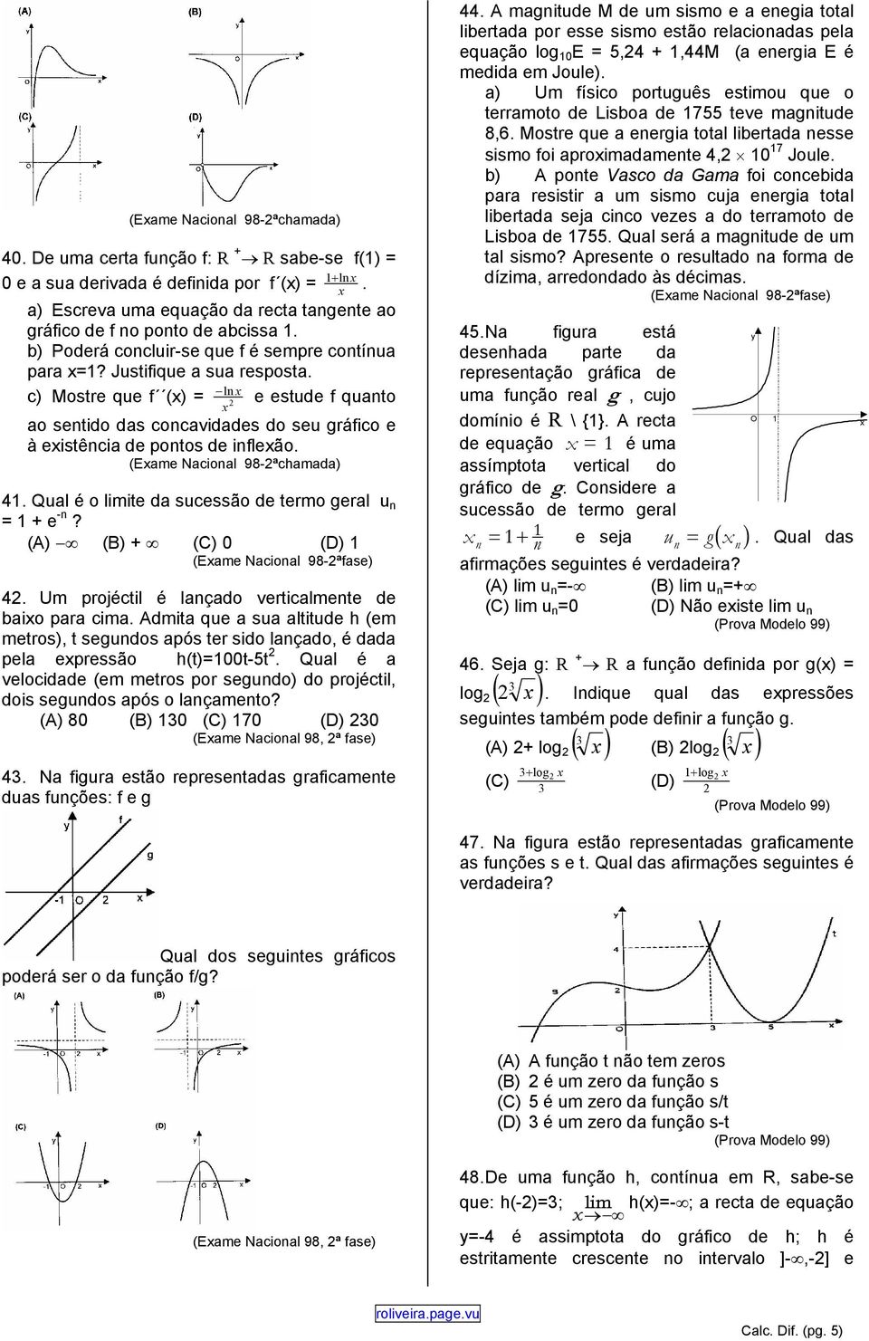 c) Mostre que f () = ln e estude f quanto ao sentido das concavidades do seu gráfico e à eistência de pontos de infleão. (Eame Nacional 98-ªchamada) 41.