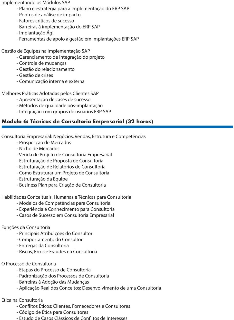 de crises - Comunicação interna e externa Melhores Práticas Adotadas pelos Clientes SAP - Apresentação de cases de sucesso - Métodos de qualidade pós-implantação - Integração com grupos de usuários