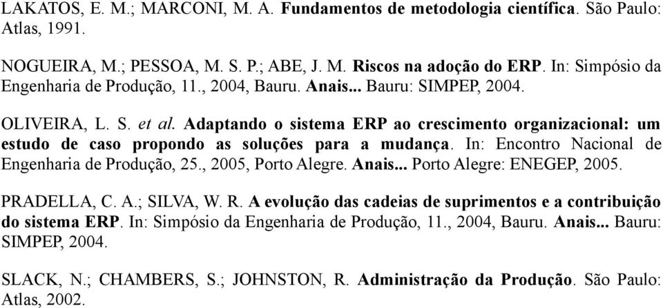 Adaptando o sistema ERP ao crescimento organizacional: um estudo de caso propondo as soluções para a mudança. In: Encontro Nacional de Engenharia de Produção, 25., 2005, Porto Alegre. Anais.