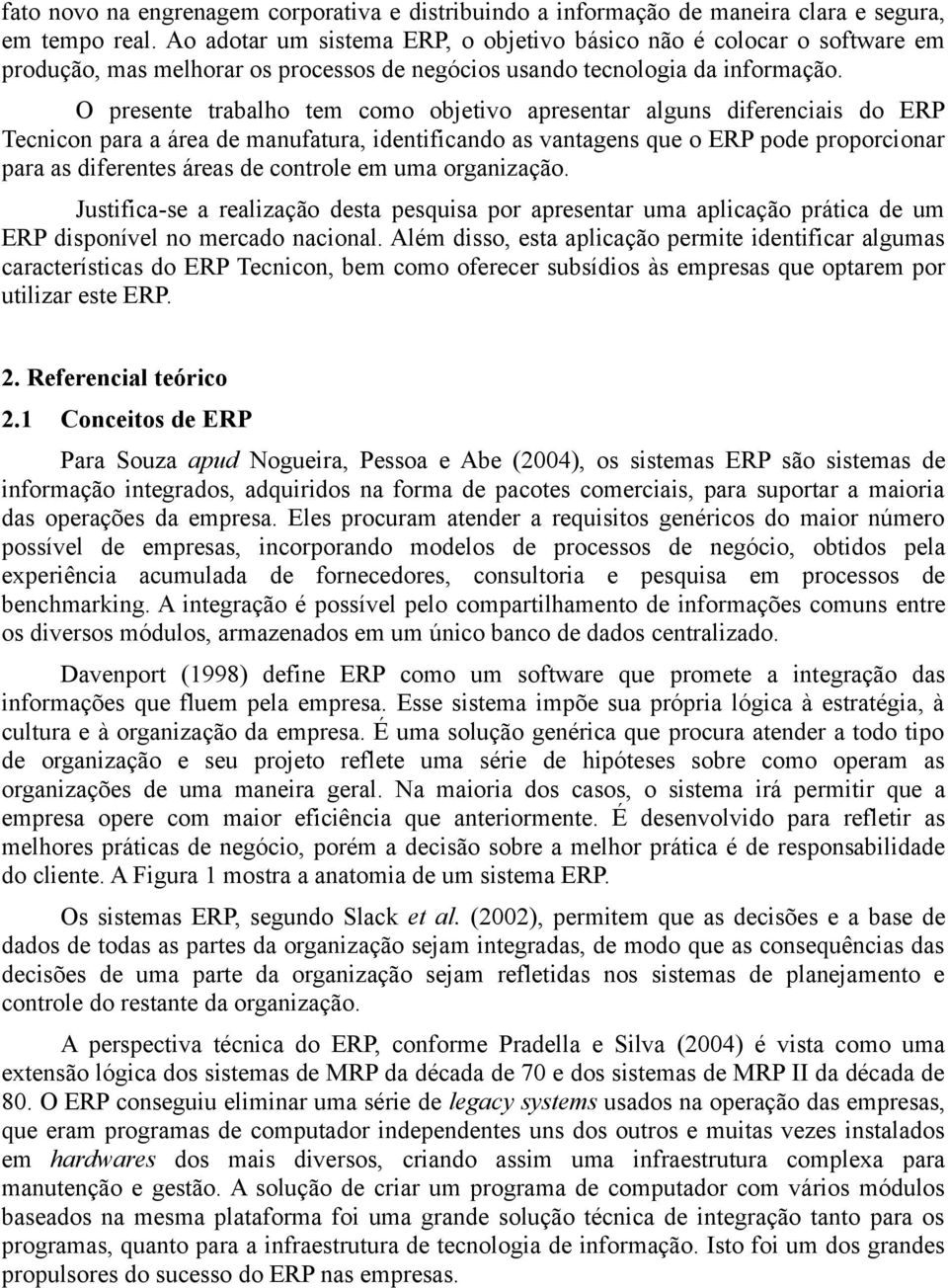 O presente trabalho tem como objetivo apresentar alguns diferenciais do ERP Tecnicon para a área de manufatura, identificando as vantagens que o ERP pode proporcionar para as diferentes áreas de