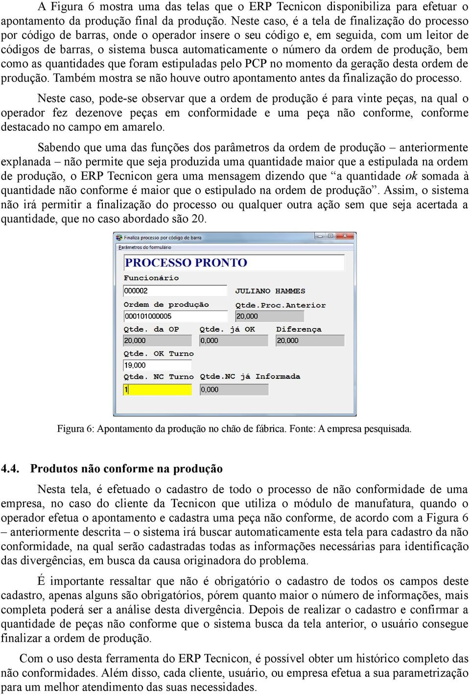 da ordem de produção, bem como as quantidades que foram estipuladas pelo PCP no momento da geração desta ordem de produção.