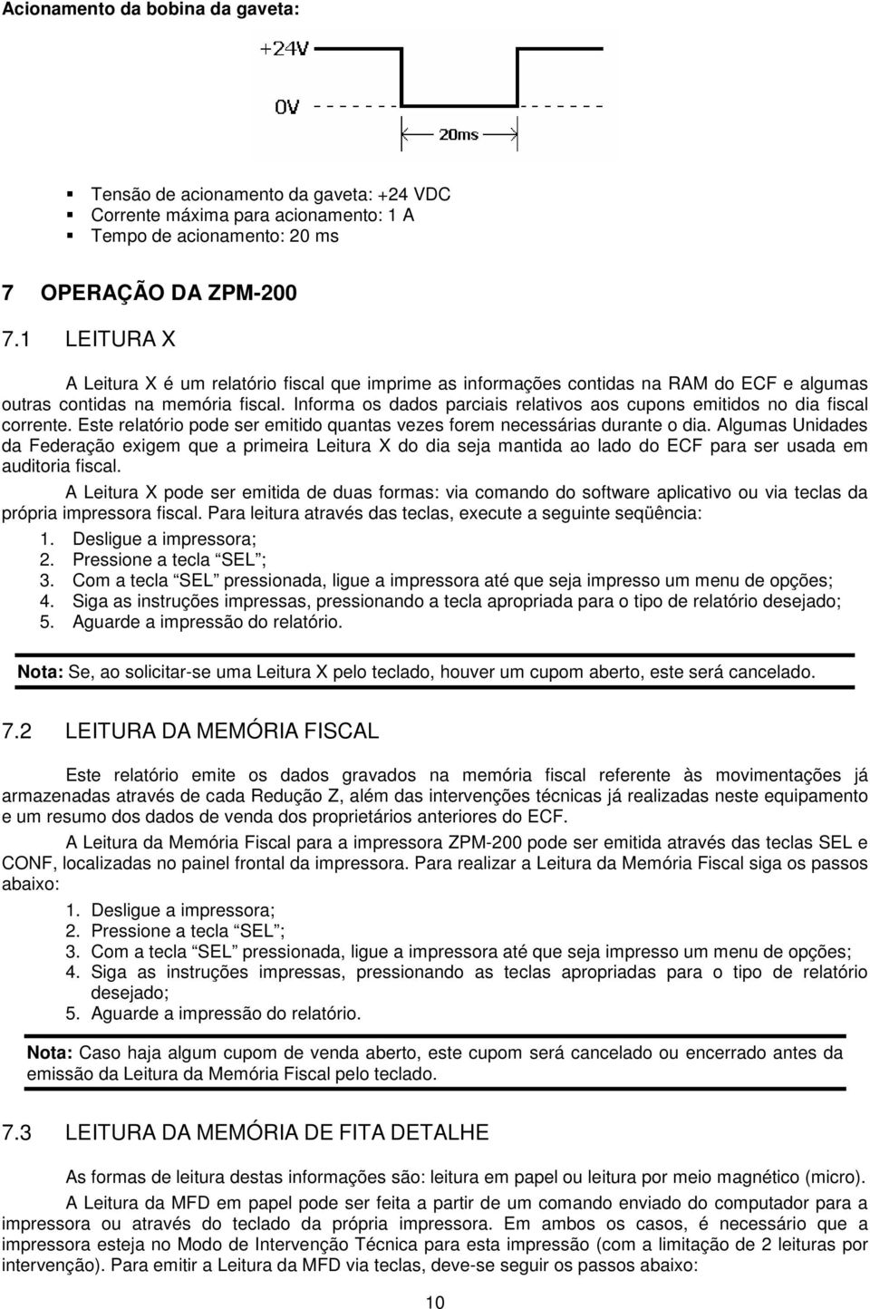 Informa os dados parciais relativos aos cupons emitidos no dia fiscal corrente. Este relatório pode ser emitido quantas vezes forem necessárias durante o dia.