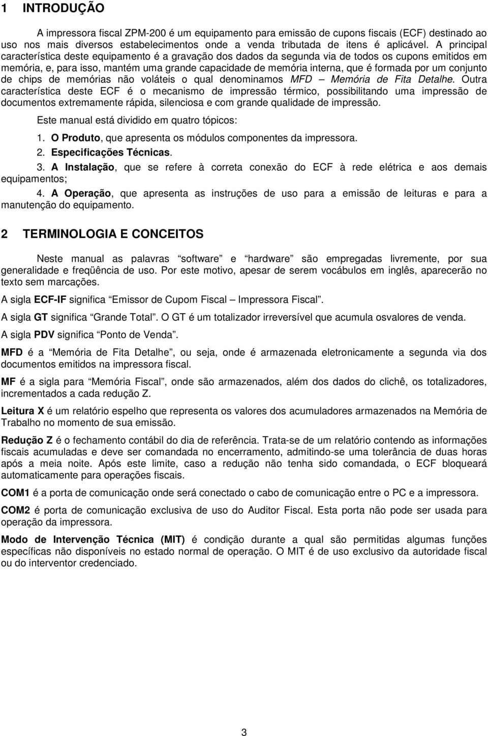 por um conjunto de chips de memórias não voláteis o qual denominamos MFD Memória de Fita Detalhe.