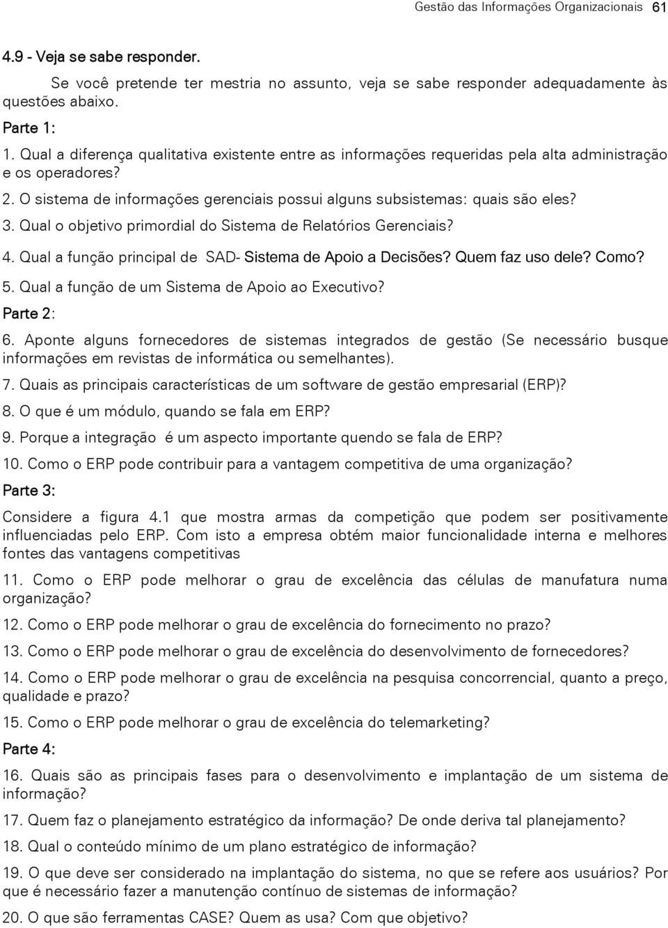 Qual o objetivo primordial do Sistema de Relatórios Gerenciais? 4. Qual a função principal de SAD- Sistema de Apoio a Decisões? Quem faz uso dele? Como? 5.