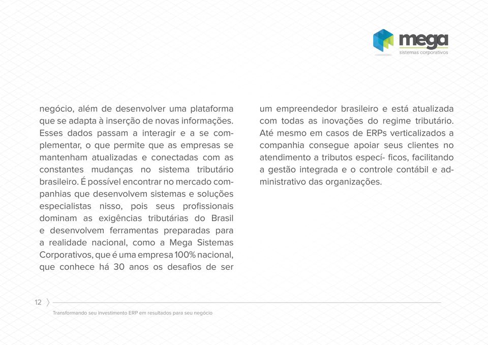 É possível encontrar no mercado companhias que desenvolvem sistemas e soluções especialistas nisso, pois seus profissionais dominam as exigências tributárias do Brasil e desenvolvem ferramentas