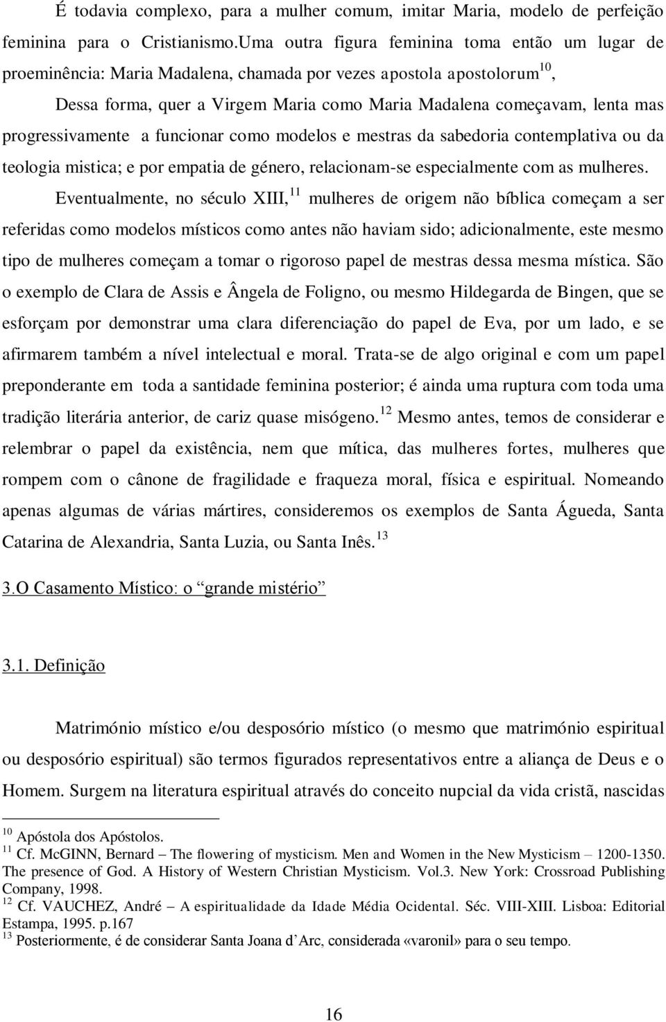 progressivamente a funcionar como modelos e mestras da sabedoria contemplativa ou da teologia mistica; e por empatia de género, relacionam-se especialmente com as mulheres.