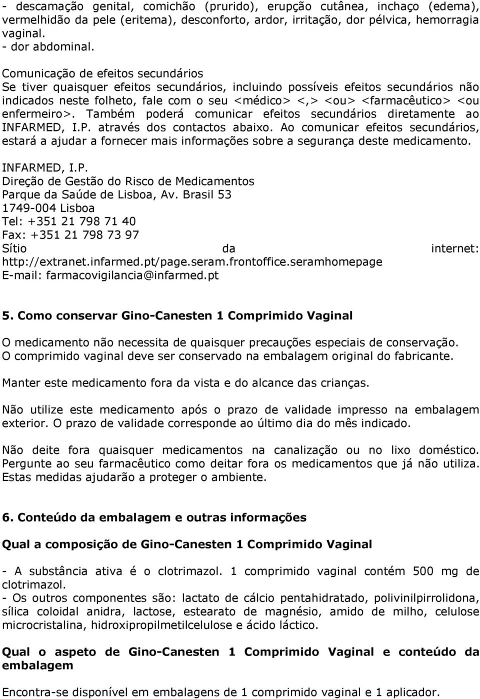 enfermeiro>. Também poderá comunicar efeitos secundários diretamente ao INFARMED, I.P. através dos contactos abaixo.