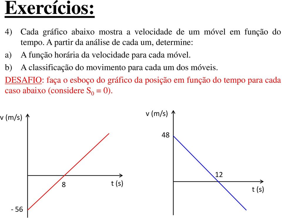 b) A classificação do movimento para cada um dos móveis.