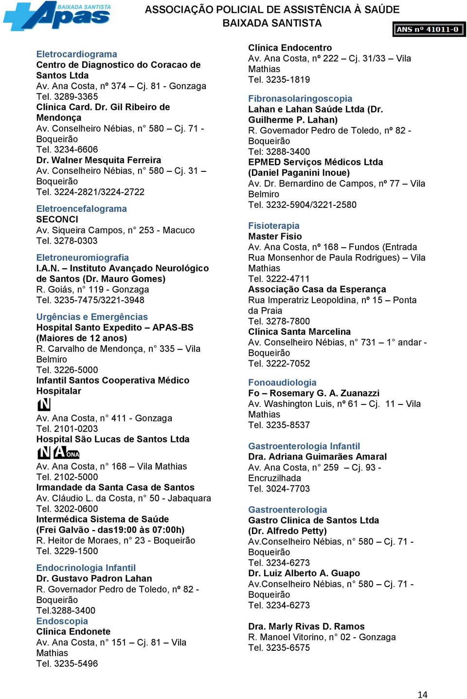 3278-0303 Eletroneuromiografia I.A.N. Instituto Avançado Neurológico de Santos (Dr. Mauro Gomes) R. Goiás, n 119 - Gonzaga Tel.