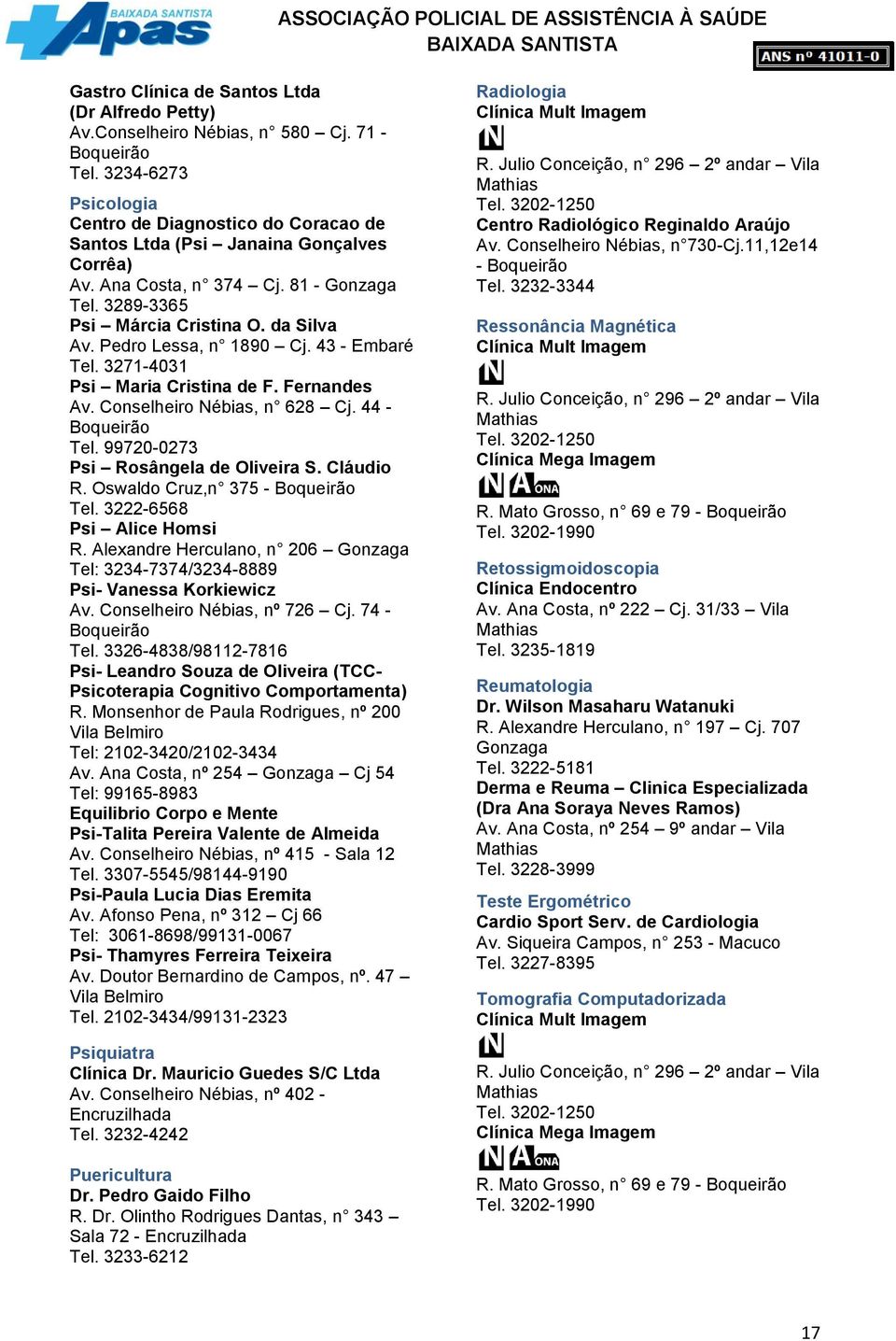 Conselheiro Nébias, n 628 Cj. 44 - Tel. 99720-0273 Psi Rosângela de Oliveira S. Cláudio R. Oswaldo Cruz,n 375 - Tel. 3222-6568 Psi Alice Homsi R.