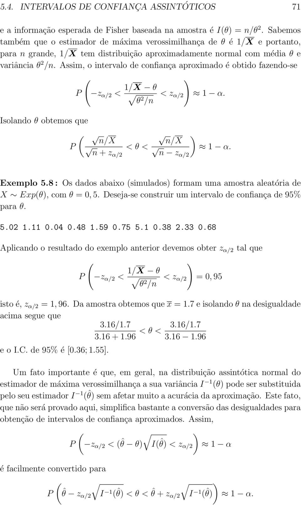 Assim, o intervalo de confiança aproximado é obtido fazendo-se P ( z α/2 < 1/X θ θ2 /n < z α/2 1 α. Isolando θ obtemos que P ( n/x n + zα/2 < θ < n/x n zα/2 1 α. Exemplo 5.