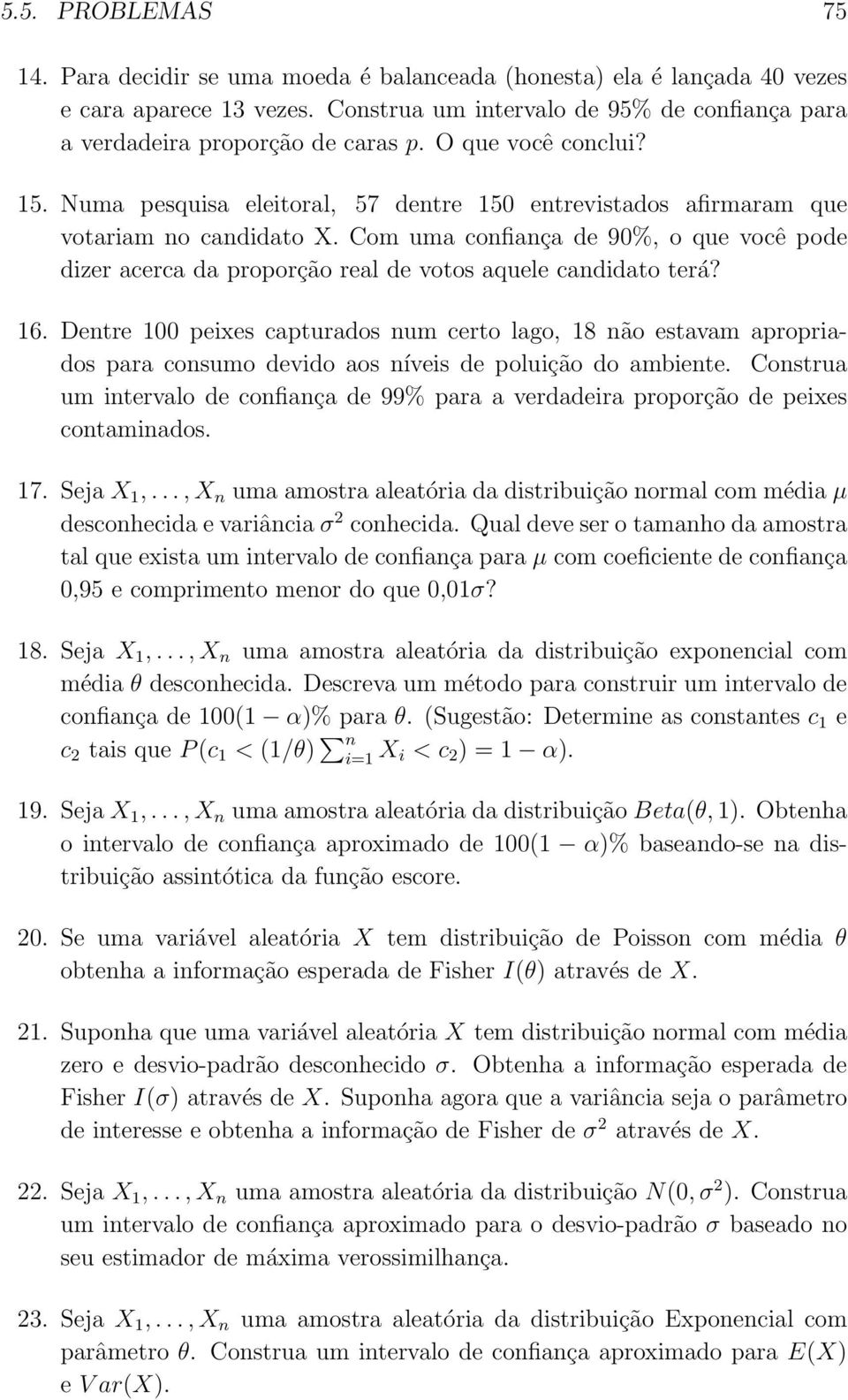 Com uma confiança de 90%, o que você pode dizer acerca da proporção real de votos aquele candidato terá? 16.