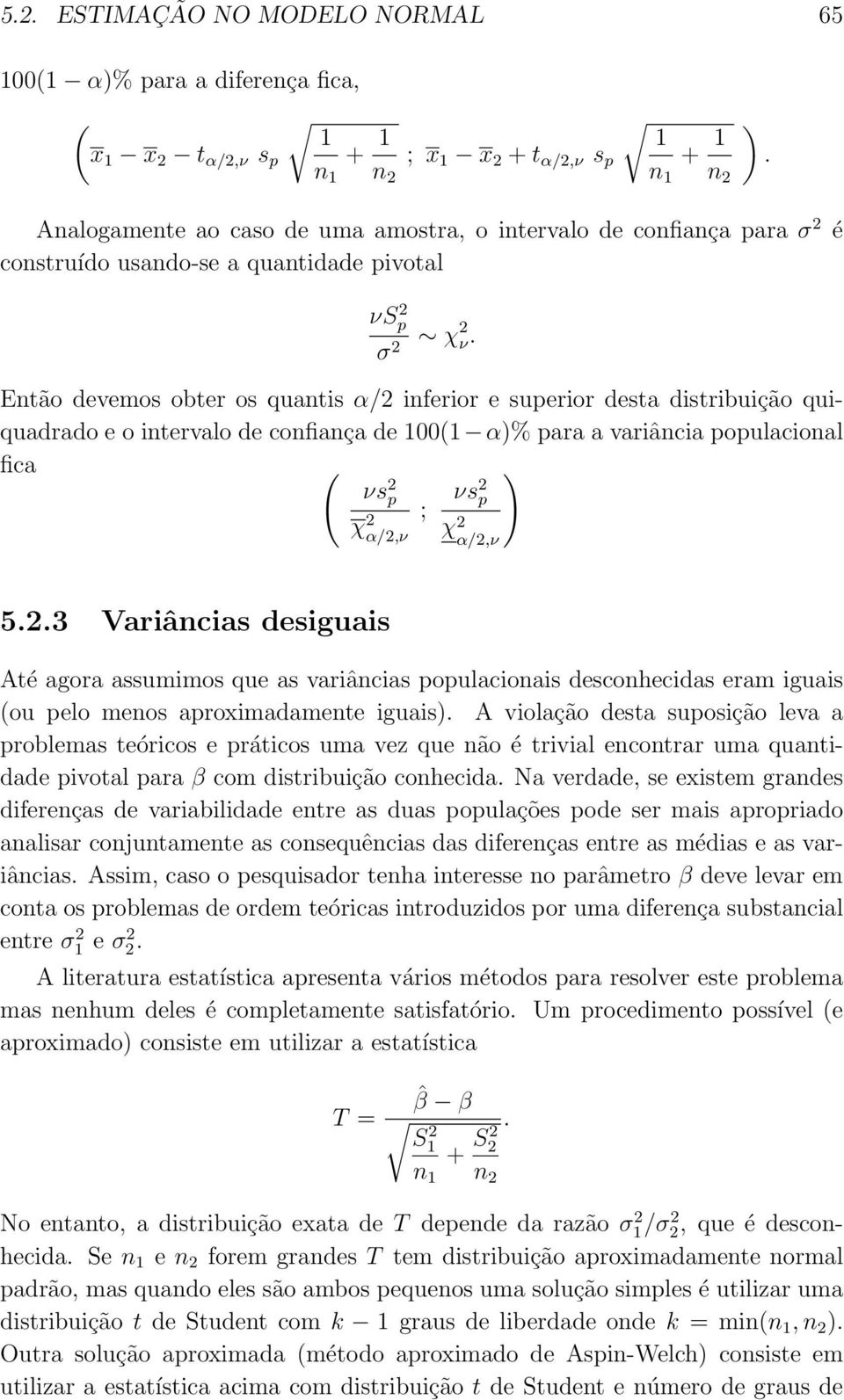 Então devemos obter os quantis α/2 inferior e superior desta distribuição quiquadrado e o intervalo de confiança de 100(1 α% para a variância populacional fica ( νs 2 p νs 2 p χ 2 ; α/2,ν χ 2 α/2,ν 5.