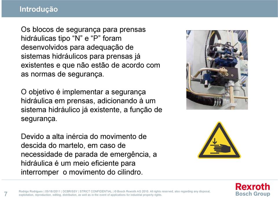 O objetivo é implementar a segurança hidráulica em prensas, adicionando à um sistema hidráulico já existente, a função de segurança.