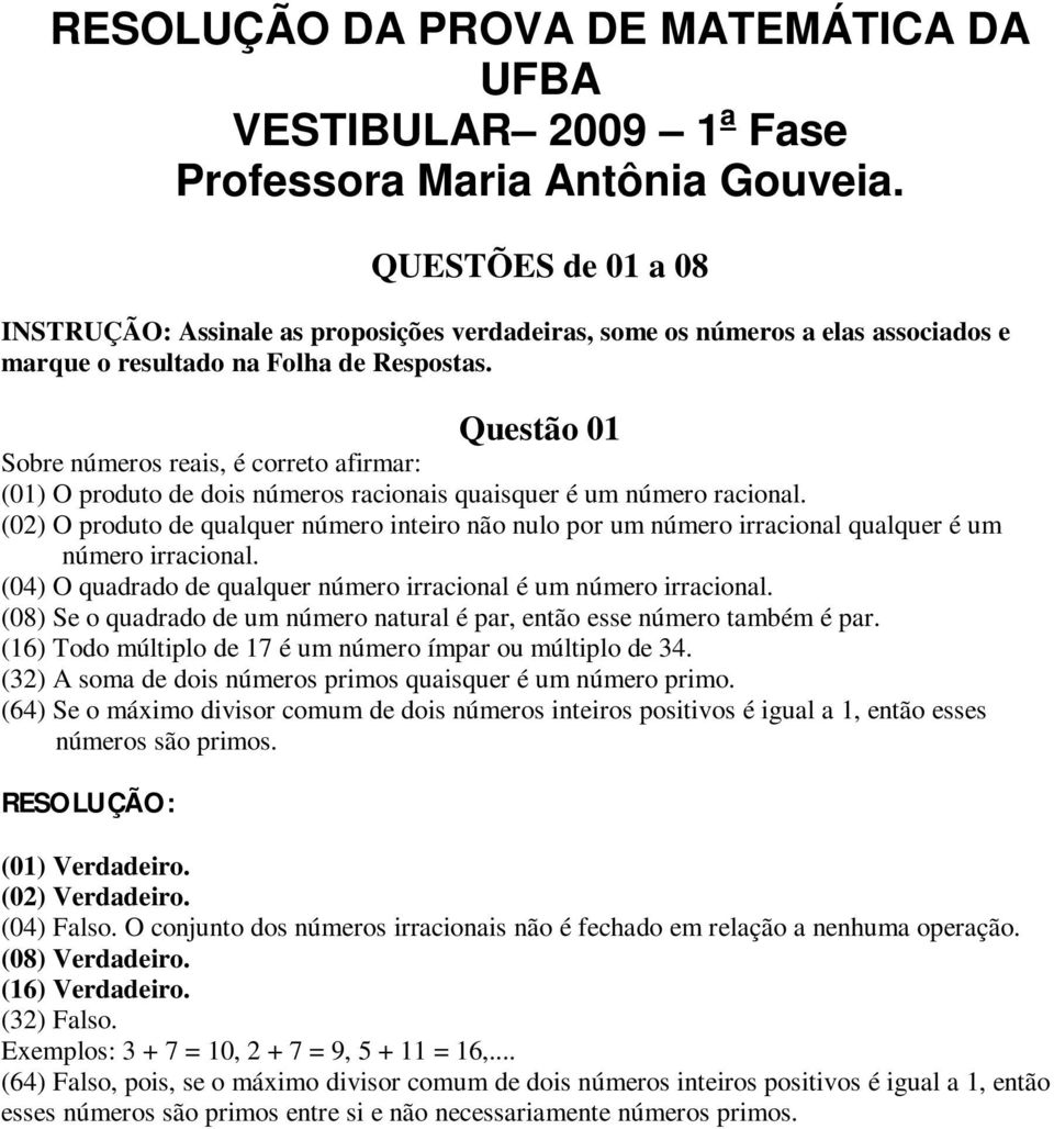 Questão 01 Sobre números reais, é correto afirmar: (01) O produto de dois números racionais quaisquer é um número racional.