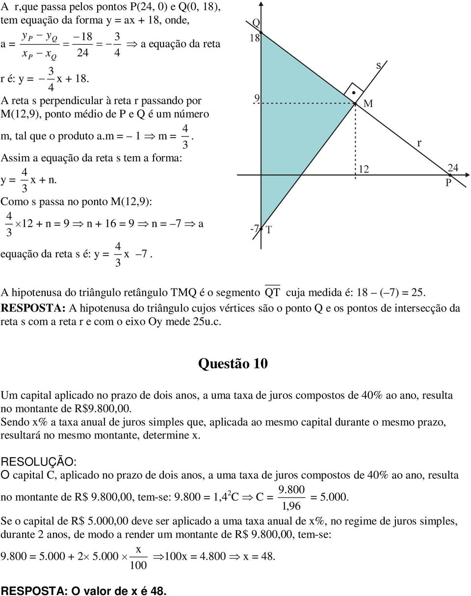 Como s passa no ponto M(1,9): 1 + n = 9 n + 16 = 9 n = 7 a equação da reta s é: y = x 7. A hipotenusa do triângulo retângulo TMQ é o segmento QT cuja medida é: 18 ( 7) = 5.