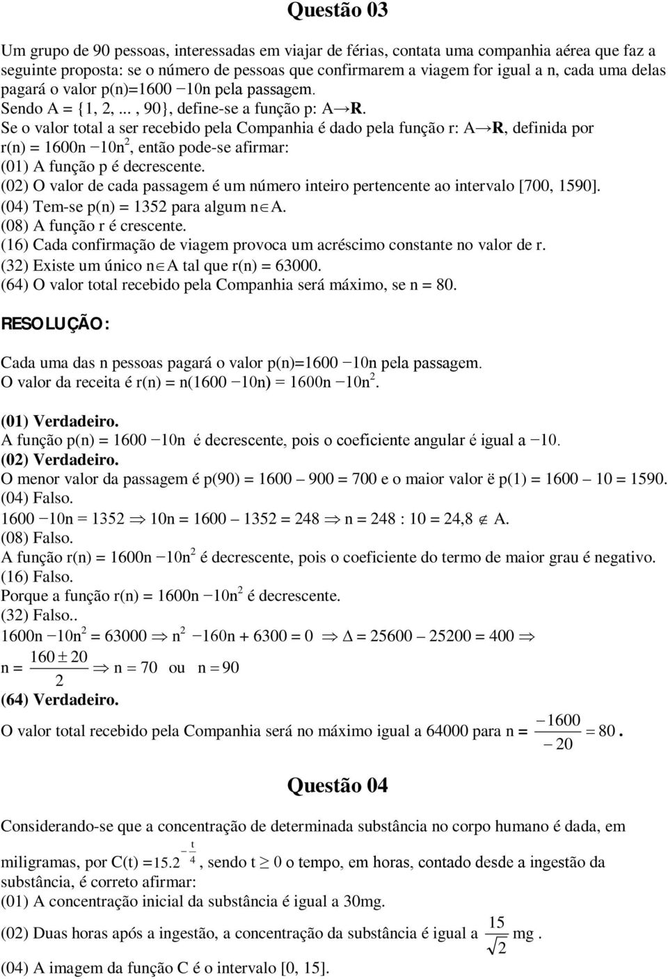 Se o valor total a ser recebido pela Companhia é dado pela função r: A R, definida por r(n) = 1600n 10n, então pode-se afirmar: (01) A função p é decrescente.