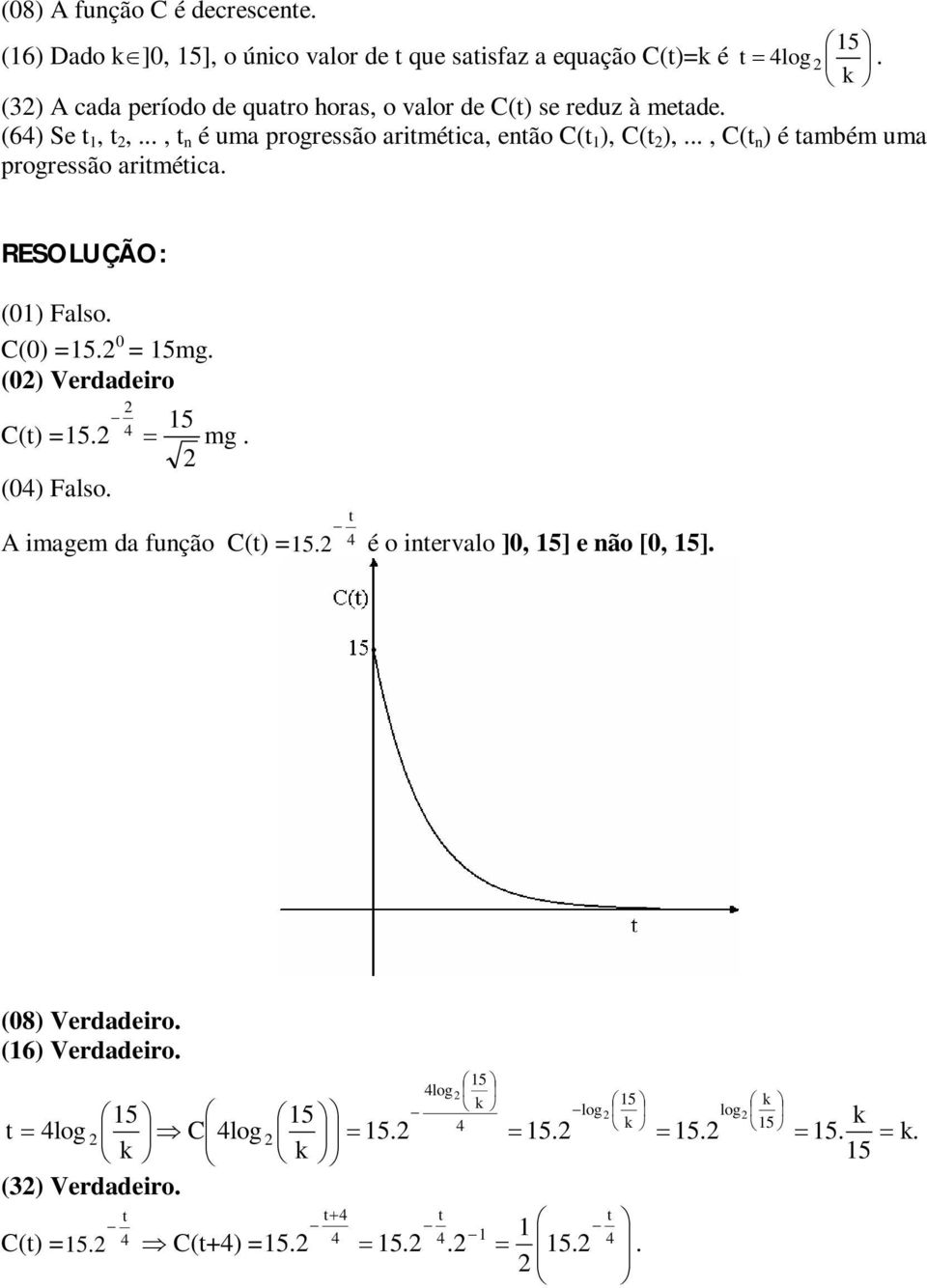 .., C(t n ) é também uma progressão aritmética. (01) Falso. 0 C(0) = 15. = 15mg. (0) Verdadeiro 15 C(t) = 15. mg. (0) Falso.