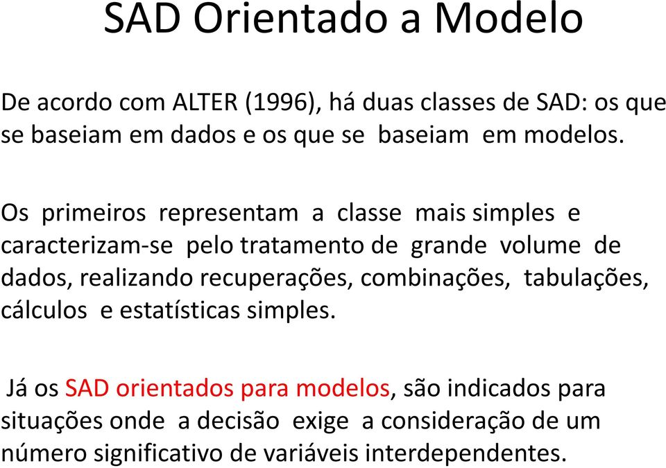 Os primeiros representam a classe mais simples e caracterizam-se pelo tratamento de grande volume de dados, realizando