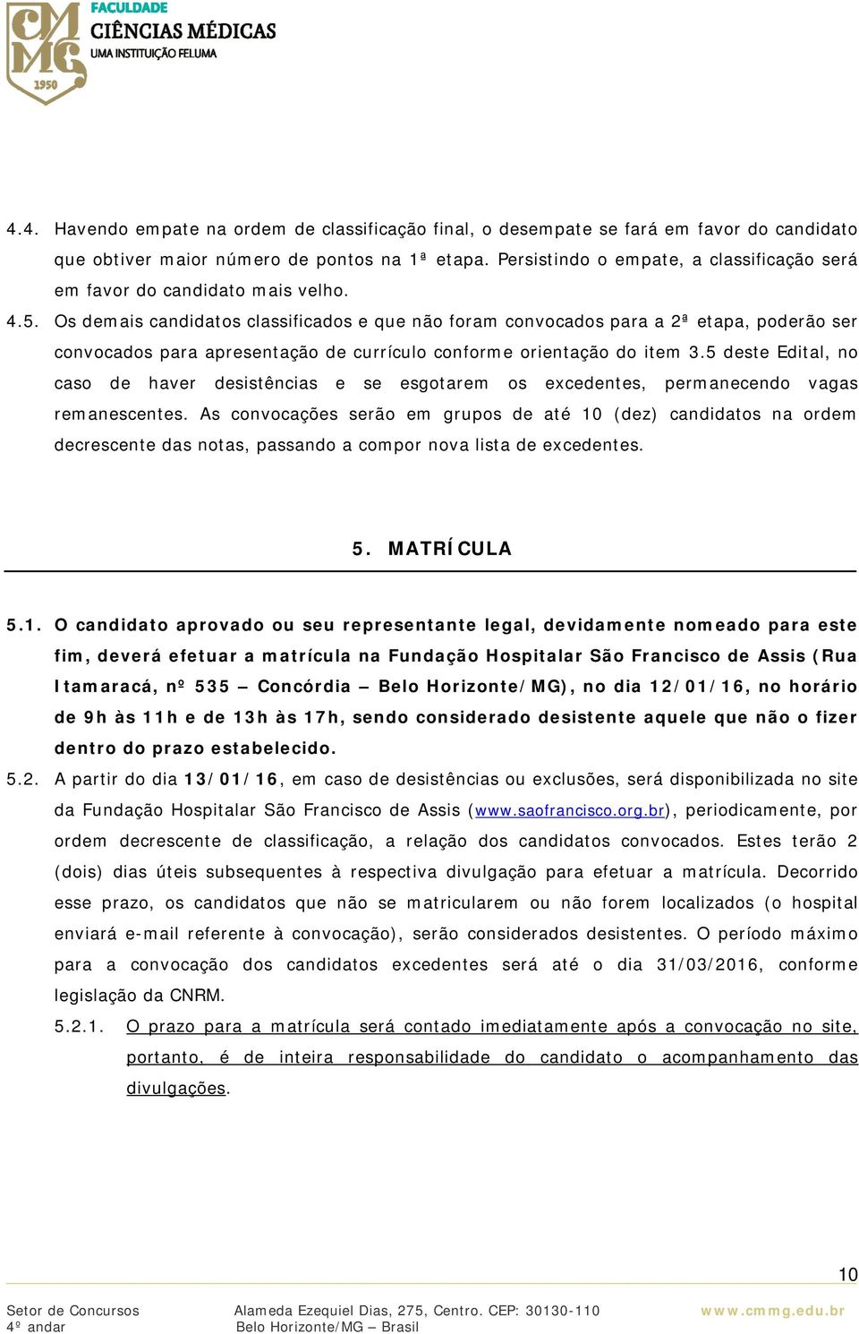 Os demais candidatos classificados e que não foram convocados para a 2ª etapa, poderão ser convocados para apresentação de currículo conforme orientação do item 3.