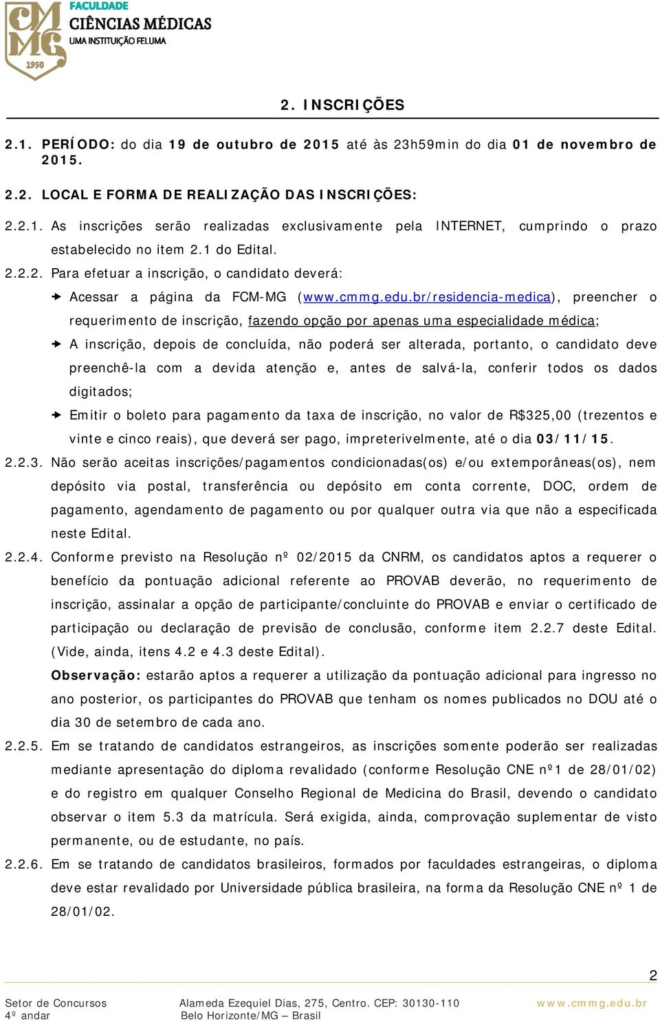 br/residencia-medica), preencher o requerimento de inscrição, fazendo opção por apenas uma especialidade médica; A inscrição, depois de concluída, não poderá ser alterada, portanto, o candidato deve