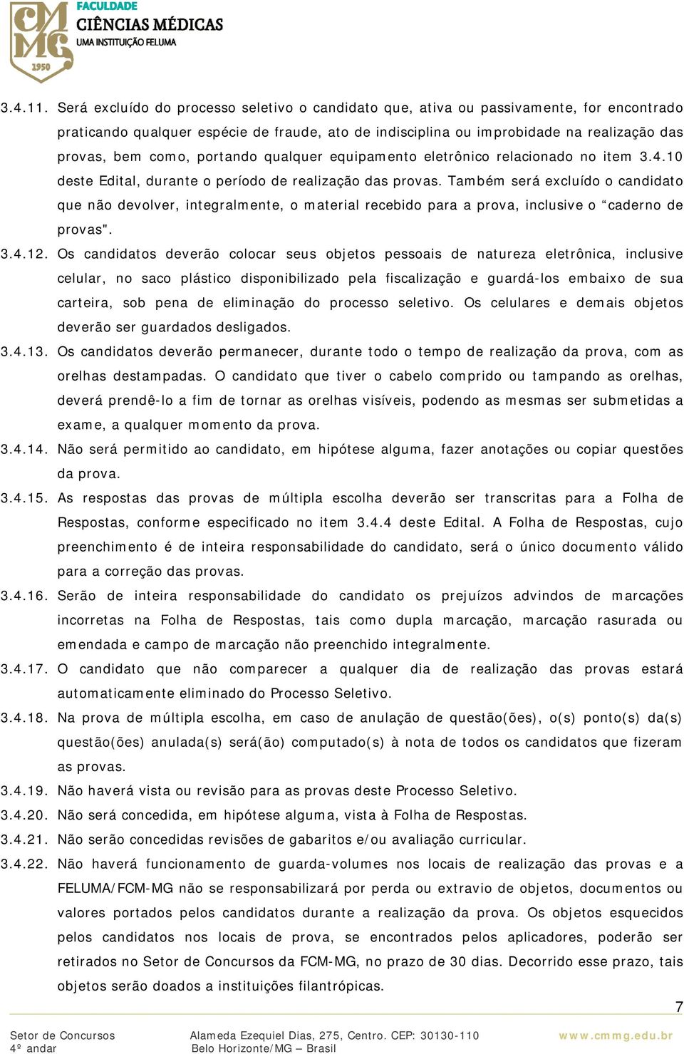 portando qualquer equipamento eletrônico relacionado no item 3.4.10 deste Edital, durante o período de realização das provas.