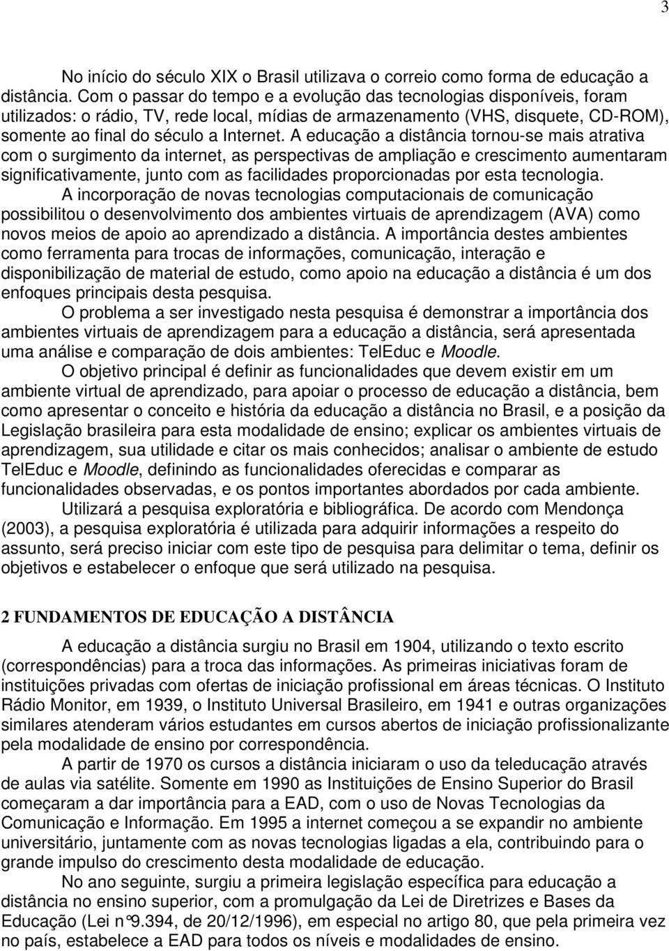 A educação a distância tornou-se mais atrativa com o surgimento da internet, as perspectivas de ampliação e crescimento aumentaram significativamente, junto com as facilidades proporcionadas por esta