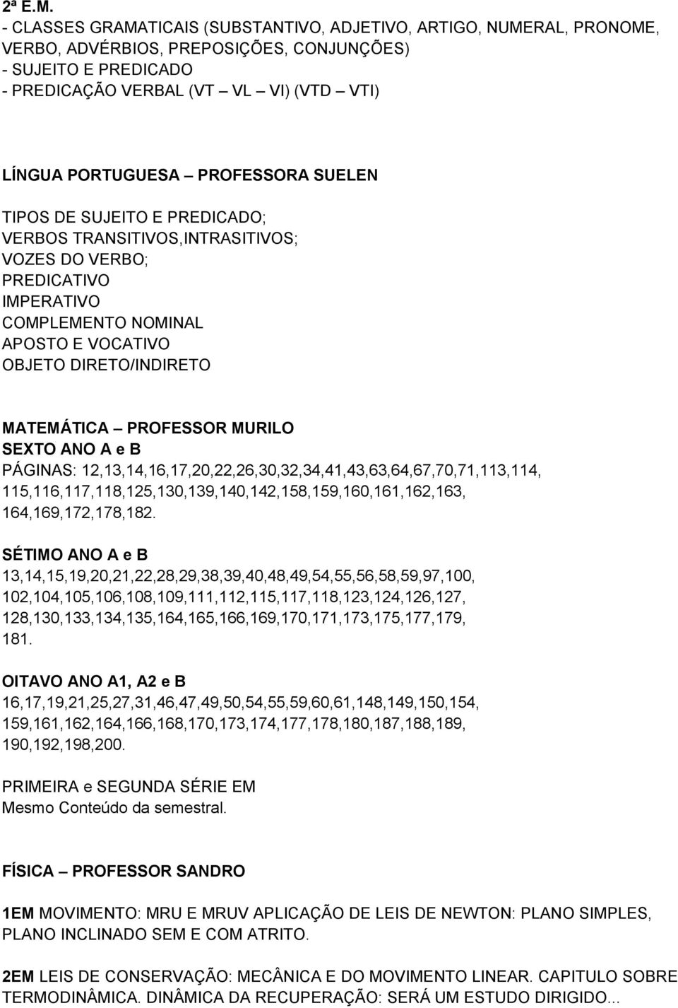 PROFESSORA SUELEN TIPOS DE SUJEITO E PREDICADO; VERBOS TRANSITIVOS,INTRASITIVOS; VOZES DO VERBO; PREDICATIVO IMPERATIVO COMPLEMENTO NOMINAL APOSTO E VOCATIVO OBJETO DIRETO/INDIRETO MATEMÁTICA