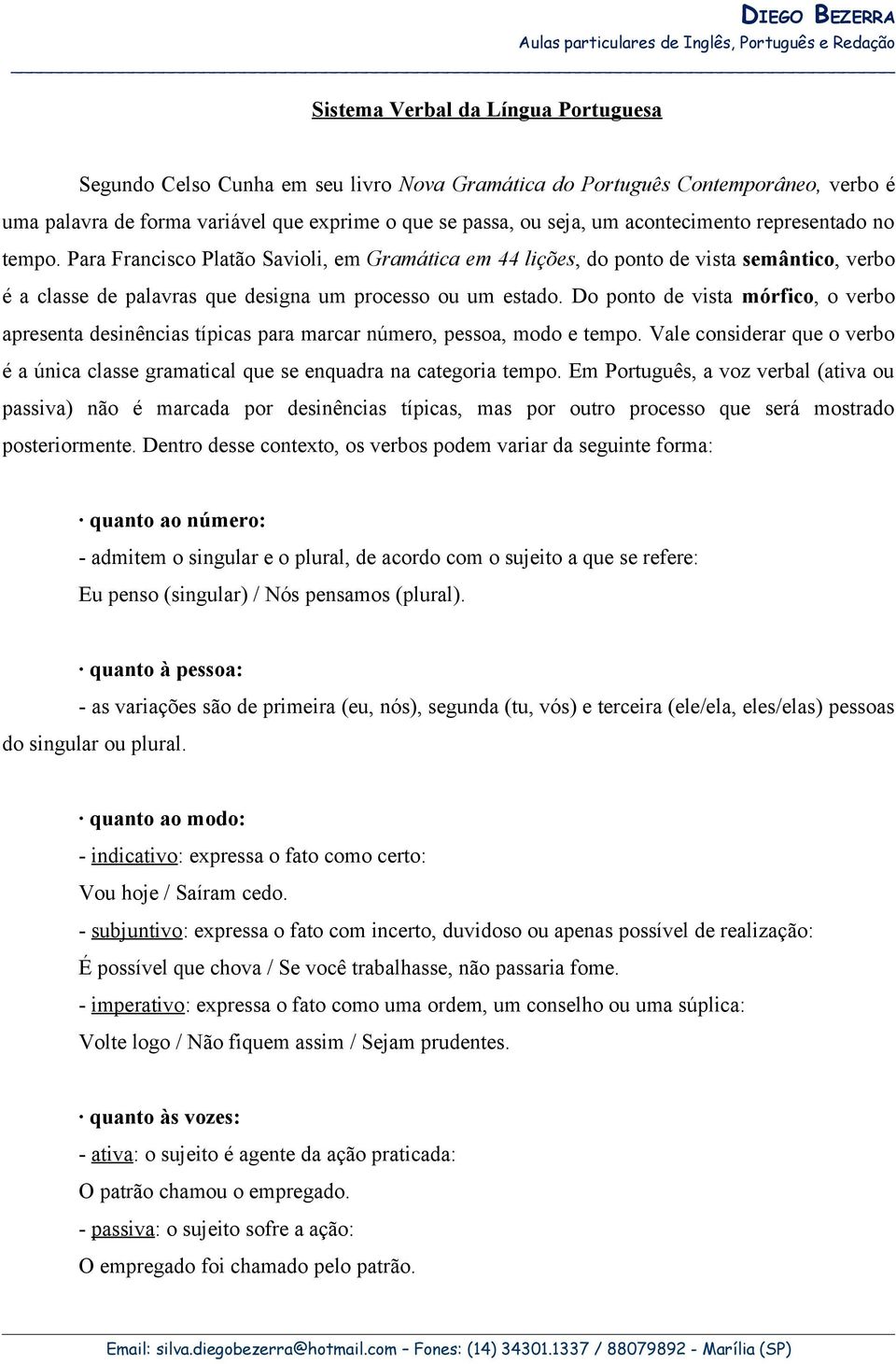 Do ponto de vista mórfico, o verbo apresenta desinências típicas para marcar número, pessoa, modo e tempo. Vale considerar que o verbo é a única classe gramatical que se enquadra na categoria tempo.