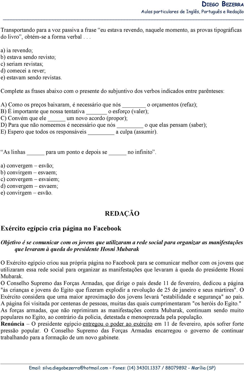 Complete as frases abaixo com o presente do subjuntivo dos verbos indicados entre parênteses: A) Como os preços baixaram, é necessário que nós o orçamentos (refaz); B) É importante que nossa