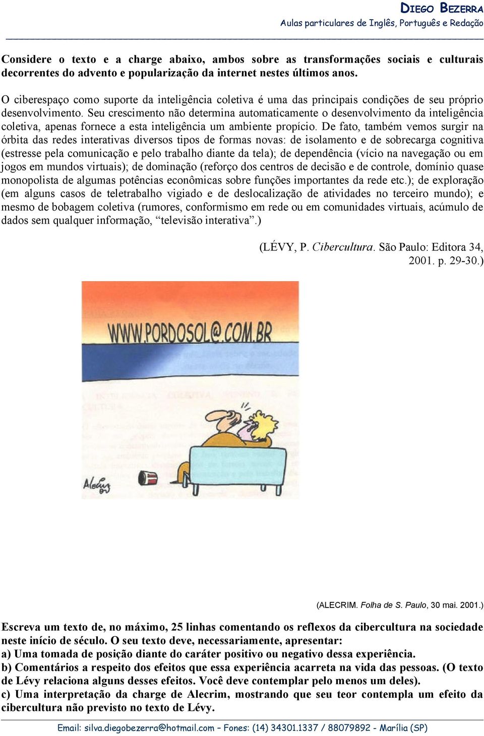 Seu crescimento não determina automaticamente o desenvolvimento da inteligência coletiva, apenas fornece a esta inteligência um ambiente propício.