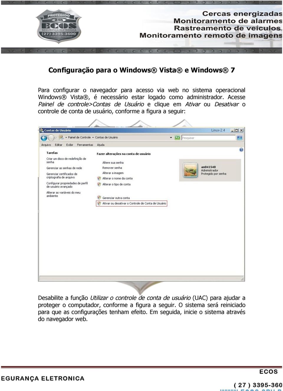 Acesse Painel de controle>contas de Usuário e clique em Ativar ou Desativar o controle de conta de usuário, conforme a figura a seguir: