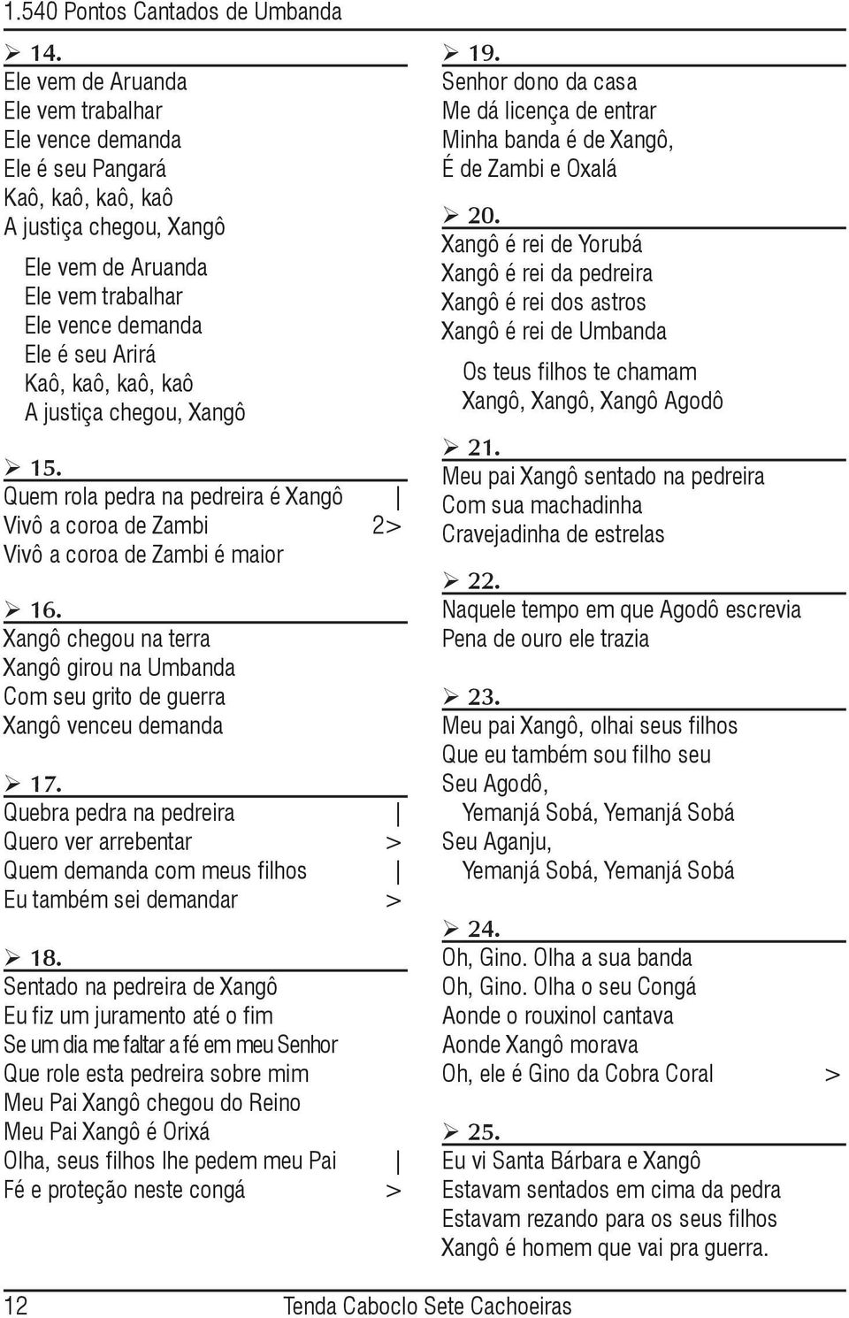 kaô, kaô A justiça chegou, Xangô 15. Quem rola pedra na pedreira é Xangô Vivô a coroa de Zambi 2> Vivô a coroa de Zambi é maior 16.