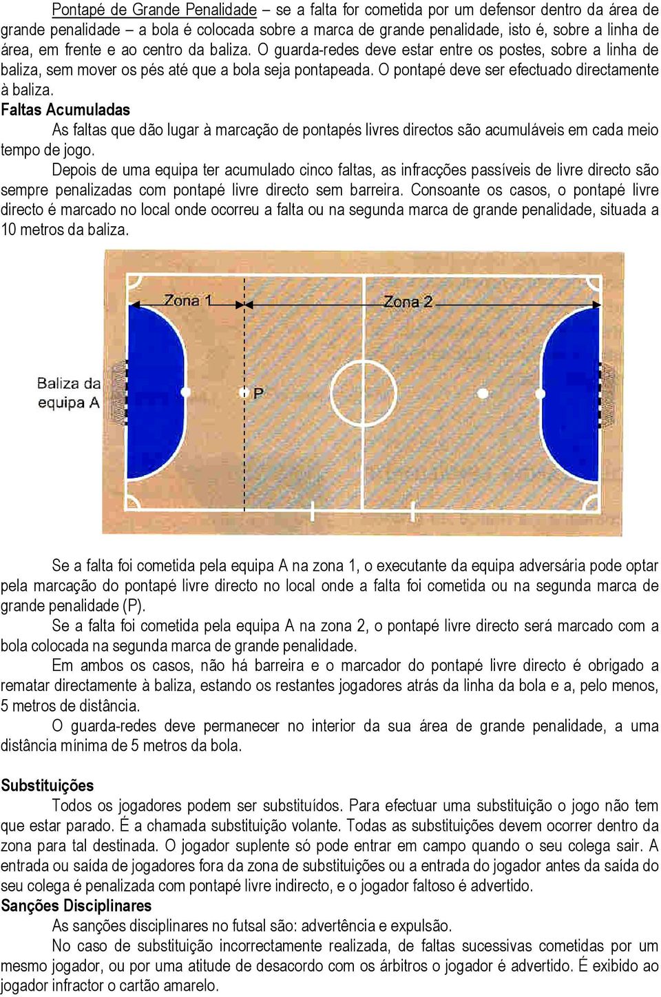 Faltas Acumuladas As faltas que dão lugar à marcação de pontapés livres directos são acumuláveis em cada meio tempo de jogo.