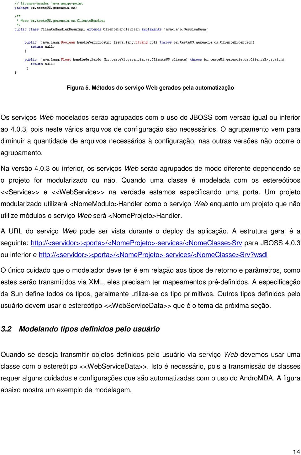 Na versão 4.0.3 ou inferior, os serviços Web serão agrupados de modo diferente dependendo se o projeto for modularizado ou não.