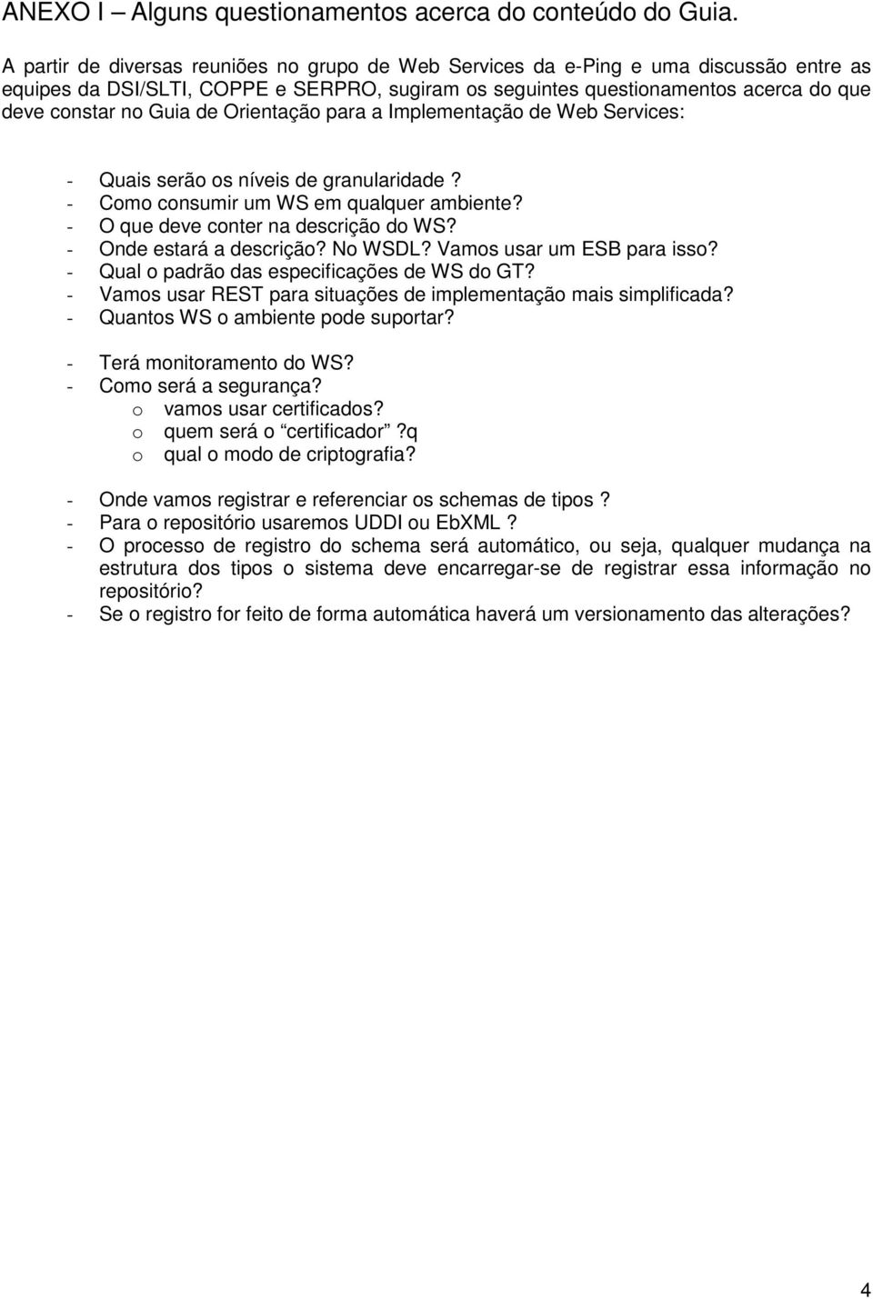 de Orientação para a Implementação de Web Services: - Quais serão os níveis de granularidade? - Como consumir um WS em qualquer ambiente? - O que deve conter na descrição do WS?