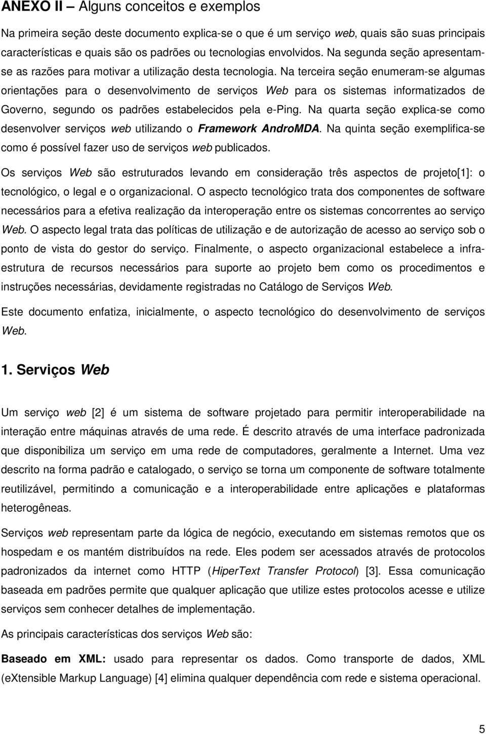 Na terceira seção enumeram-se algumas orientações para o desenvolvimento de serviços Web para os sistemas informatizados de Governo, segundo os padrões estabelecidos pela e-ping.