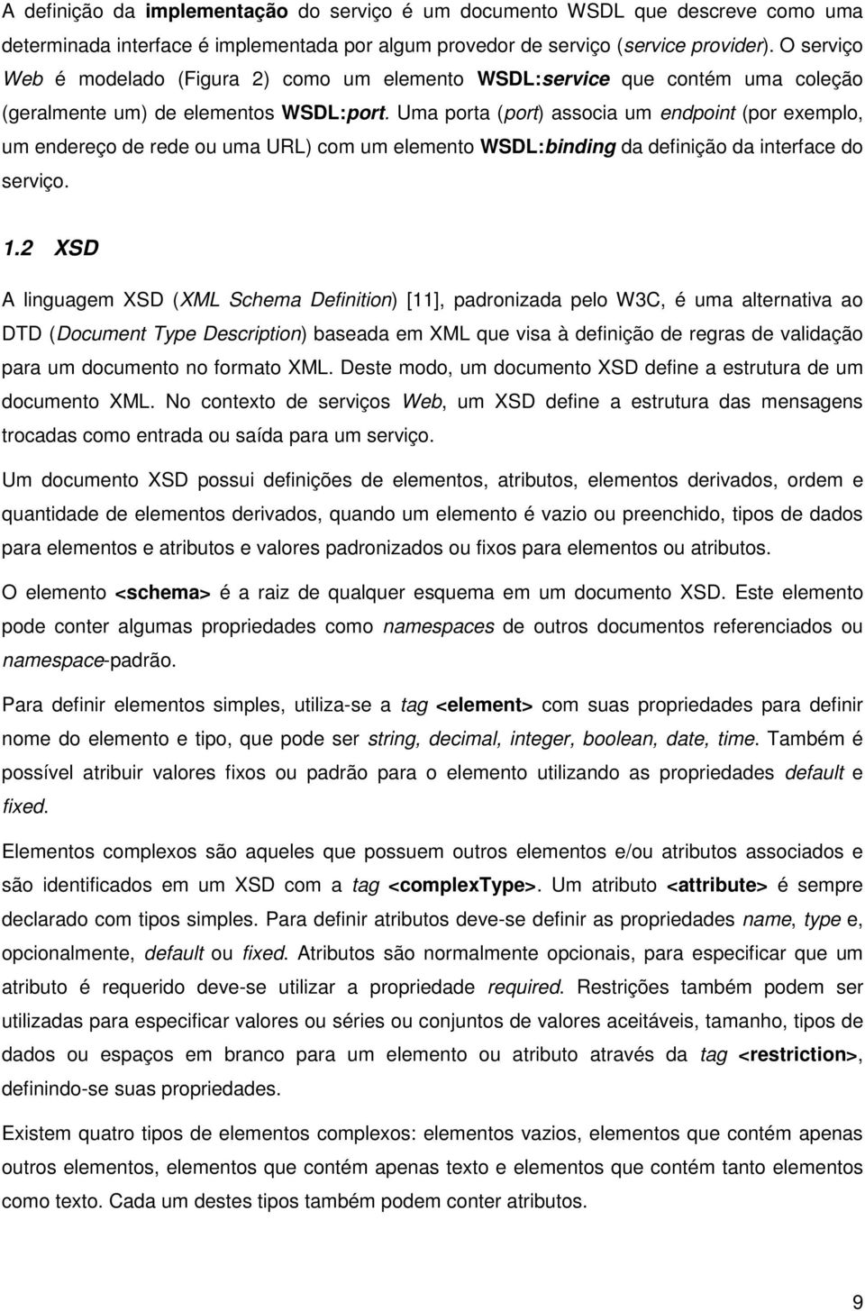 Uma porta (port) associa um endpoint (por exemplo, um endereço de rede ou uma URL) com um elemento WSDL:binding da definição da interface do serviço. 1.