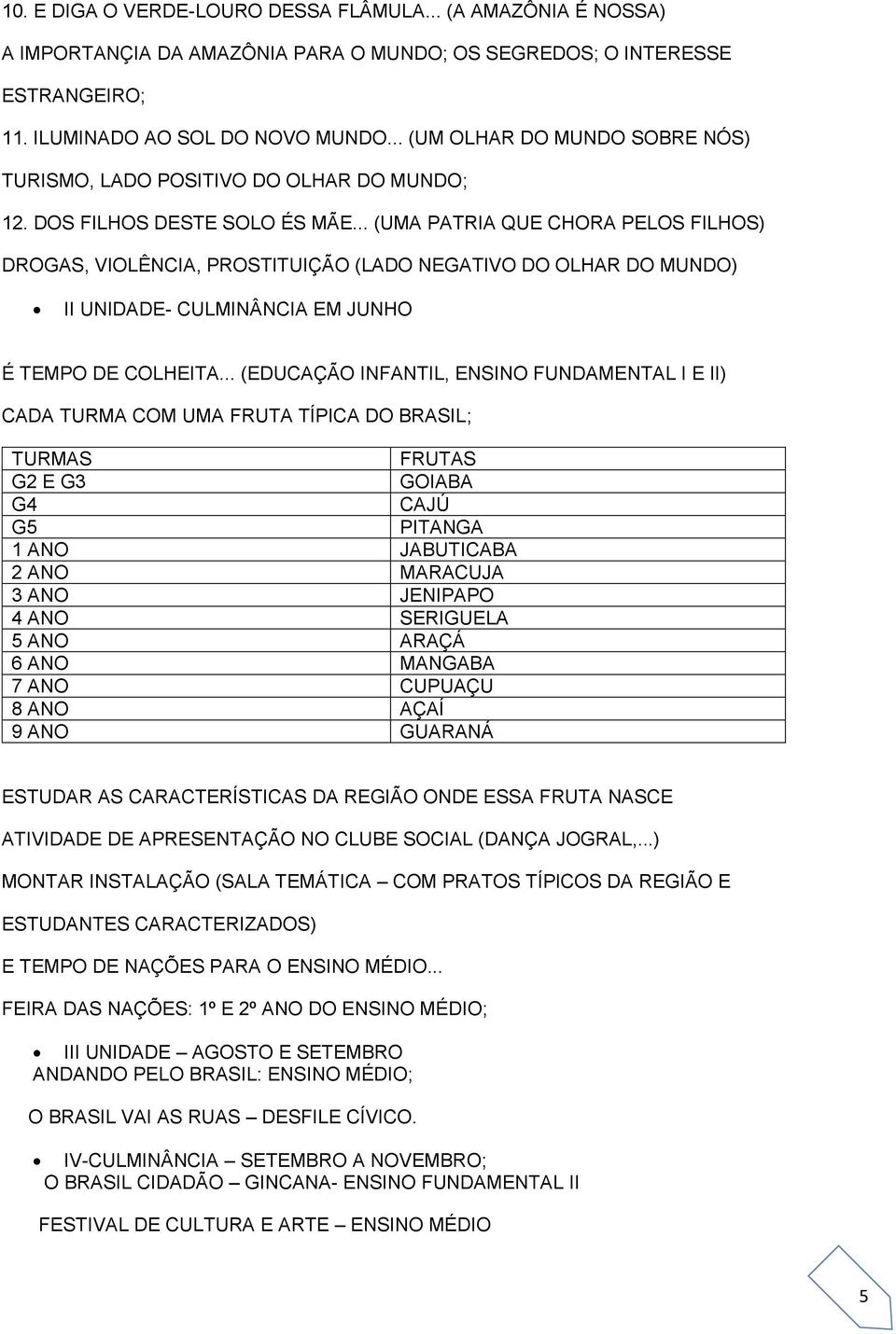 .. (UMA PATRIA QUE CHORA PELOS FILHOS) DROGAS, VIOLÊNCIA, PROSTITUIÇÃO (LADO NEGATIVO DO OLHAR DO MUNDO) II UNIDADE- CULMINÂNCIA EM JUNHO É TEMPO DE COLHEITA.