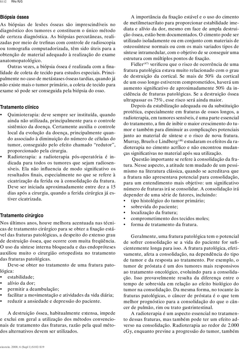 anatomopatológico. Outras vezes, a biópsia óssea é realizada com a finalidade de coleta de tecido para estudos especiais.