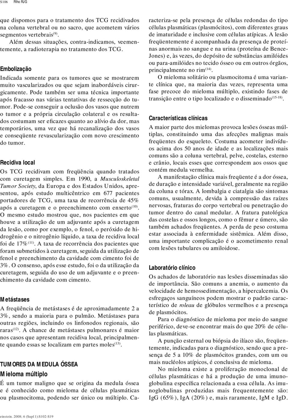 Embolização Indicada somente para os tumores que se mostrarem muito vascularizados ou que sejam inabordáveis cirurgicamente.