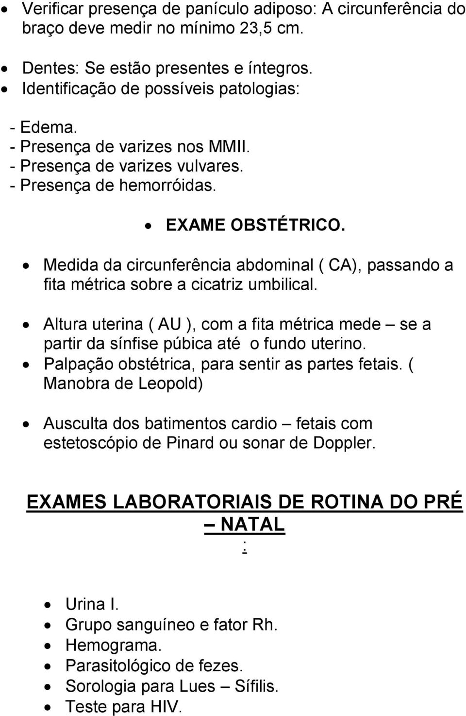 Medida da circunferência abdominal ( CA), passando a fita métrica sobre a cicatriz umbilical. Altura uterina ( AU ), com a fita métrica mede se a partir da sínfise púbica até o fundo uterino.