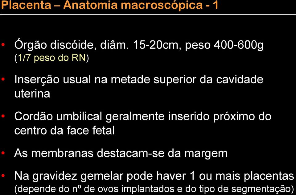 uterina Cordão umbilical geralmente inserido próximo do centro da face fetal As membranas