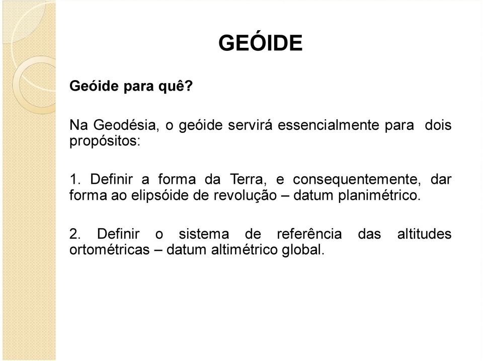 Definir a forma da Terra, e consequentemente, dar forma ao elipsóide