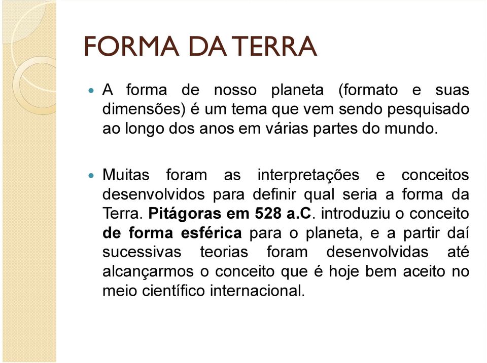 Muitas foram as interpretações e conceitos desenvolvidos para definir qual seria a forma da Terra.