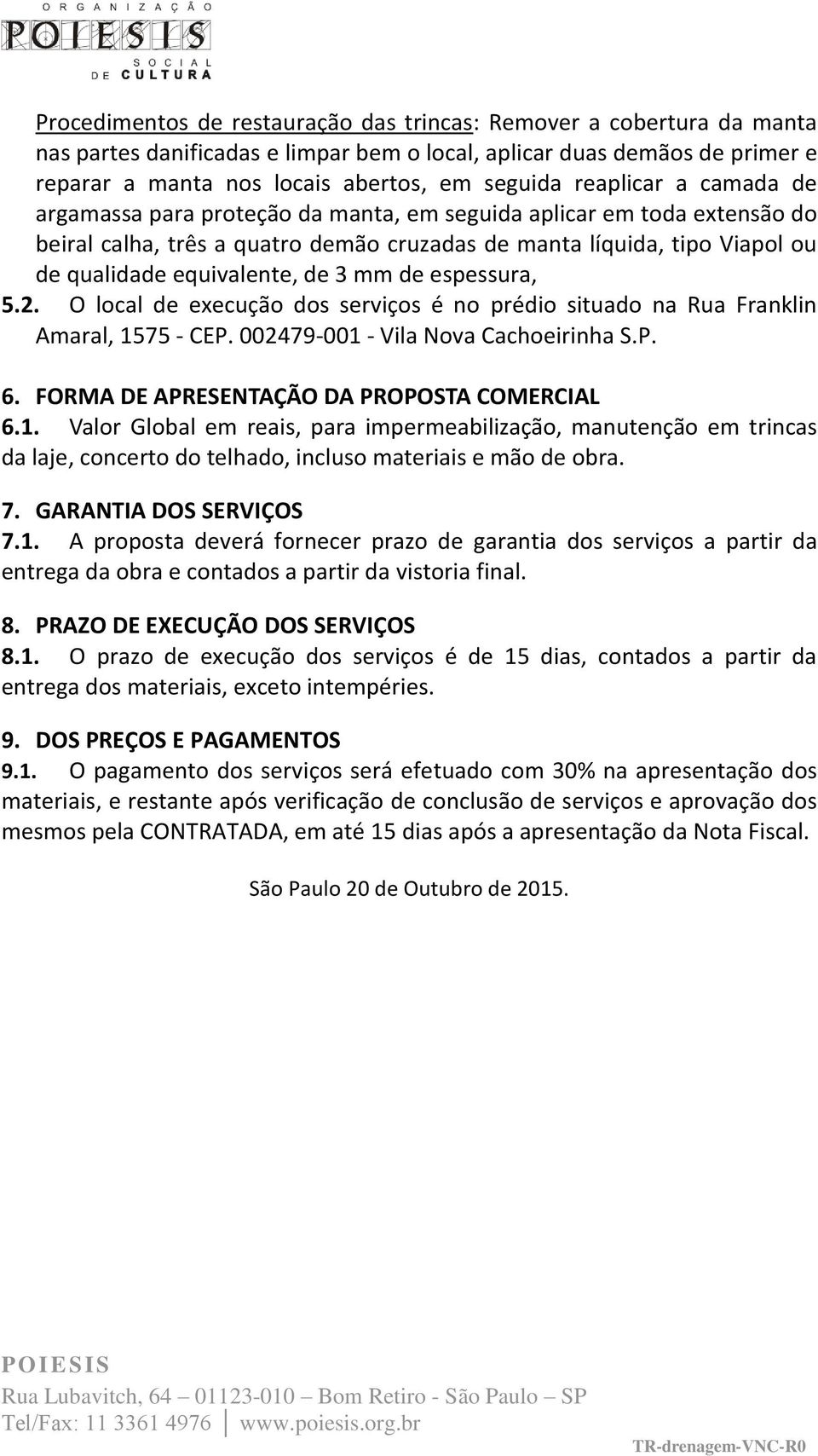 3 mm de espessura, 5.2. O local de execução dos serviços é no prédio situado na Rua Franklin Amaral, 1575 - CEP. 002479-001 - Vila Nova Cachoeirinha S.P. 6.