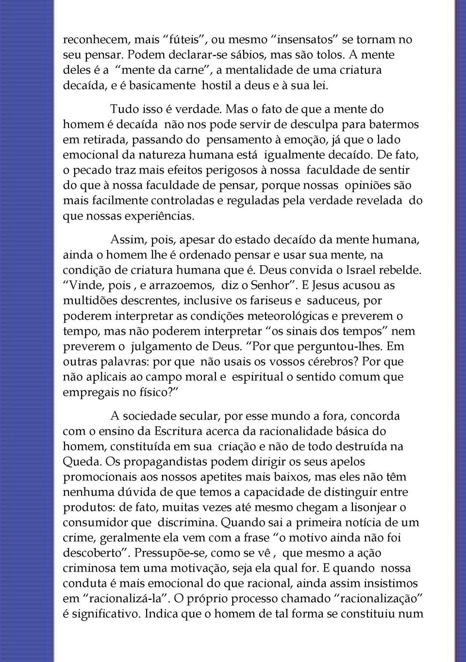 Mas o fato de que a mente do homem é decaída não nos pode servir de desculpa para batermos em retirada, passando do pensamento à emoção, já que o lado emocional da natureza humana está igualmente