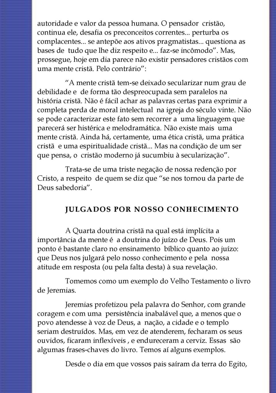 Pelo contrário : A mente cristã tem-se deixado secularizar num grau de debilidade e de forma tão despreocupada sem paralelos na história cristã.